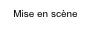 Mise en scène